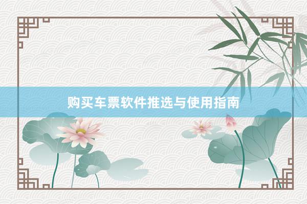 购买车票软件推选与使用指南
